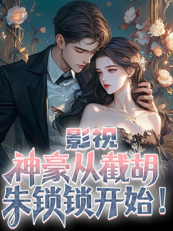 影视：神豪从截胡朱锁锁开始！影视：神豪从截胡朱锁锁开始！