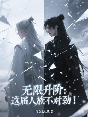 无限升阶：这届人族不对劲！无限升阶：这届人族不对劲！